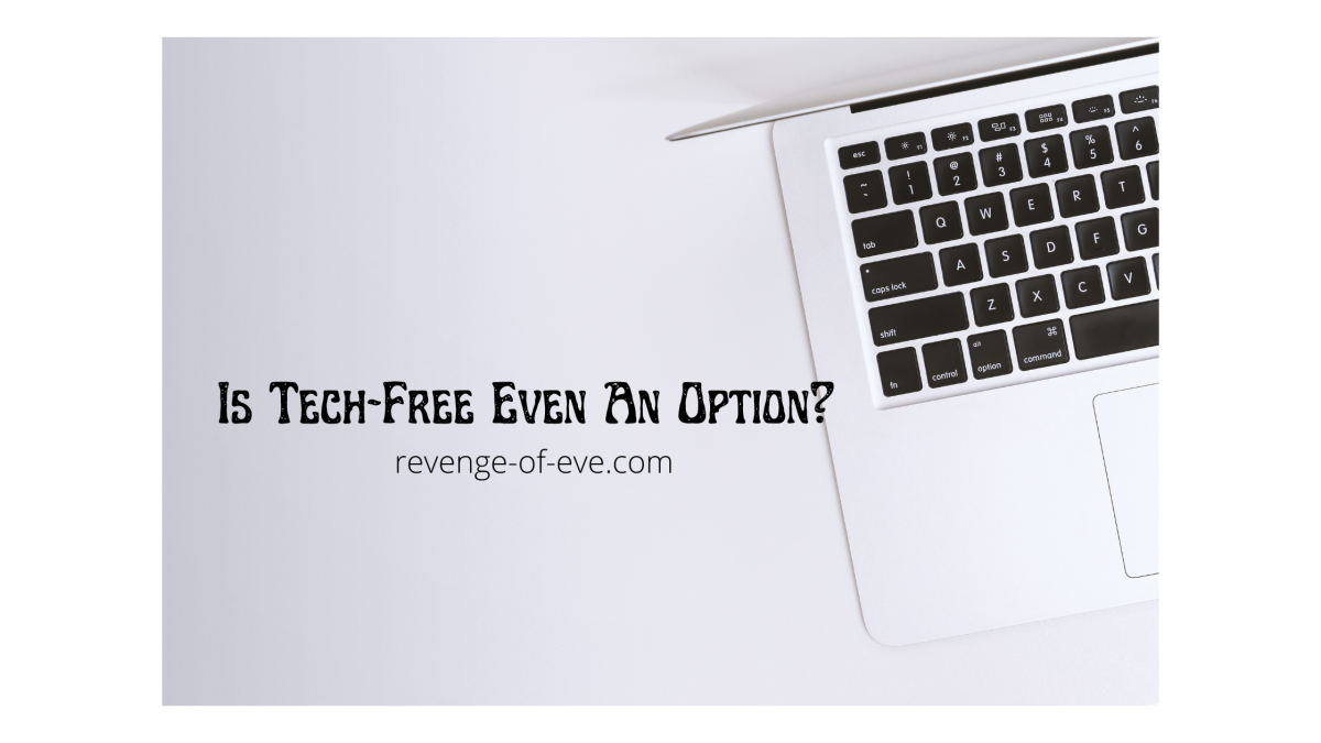 Is Tech-Free Even An Option?